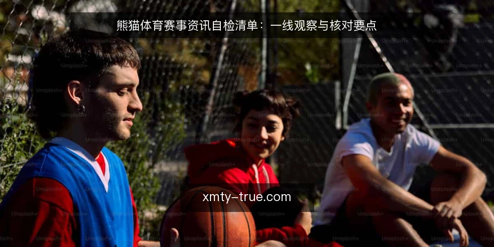 熊猫体育赛事资讯自检清单:一线观察与核对要点 — 信号观察:赛事资讯的可靠来源与更新节奏 配图