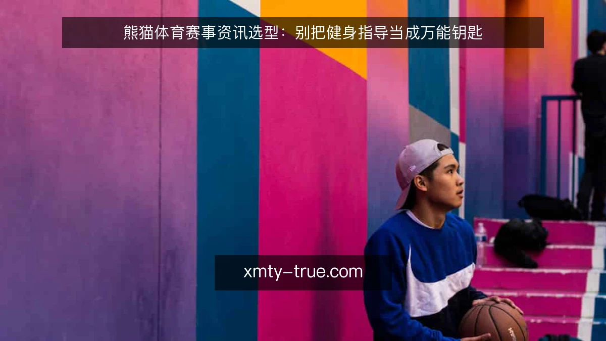 熊猫体育赛事资讯选型:别把健身指导当成万能钥匙