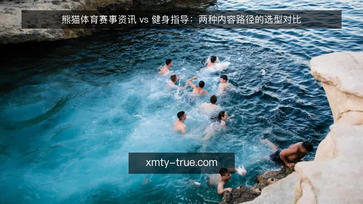 熊猫体育赛事资讯 vs 健身指导：两种内容路径的选型对比